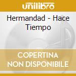 Hermandad - Hace Tiempo cd musicale di Hermandad
