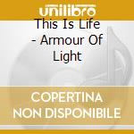 This Is Life - Armour Of Light cd