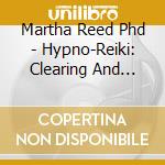 Martha Reed Phd - Hypno-Reiki: Clearing And Cleansing The Chakras
