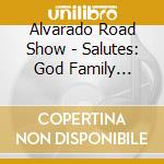 Alvarado Road Show - Salutes: God Family Country cd musicale di Alvarado Road Show