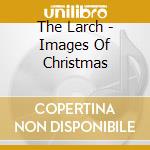 The Larch - Images Of Christmas cd
