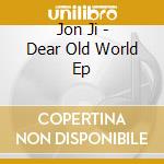 Jon Ji - Dear Old World Ep cd