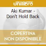 Aki Kumar - Don't Hold Back cd musicale di Aki Kumar