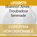 Shannon Ames - Troubadour Serenade cd
