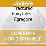 Fractured Fairytales - Egregore cd