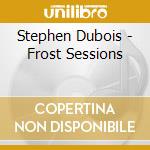 Stephen Dubois - Frost Sessions cd