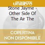 Stone Jayme - Other Side Of The Air The cd musicale di Stone Jayme