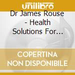 Dr James Rouse - Health Solutions For Stress Relief cd musicale di Dr James Rouse