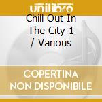 Chill Out In The City 1 / Various cd musicale di Terminal Video