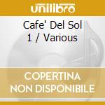 Cafe' Del Sol 1 / Various cd musicale