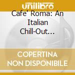 Cafe' Roma: An Italian Chill-Out Experience / Various (2 Cd) cd musicale di Water Music Records