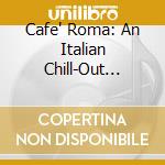 Cafe' Roma: An Italian Chill-Out Experience / Various (2 Cd) cd