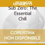 Sub Zero: The Essential Chill cd