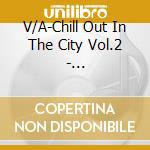 V/A-Chill Out In The City Vol.2 - Mo'Horizons,Telefuzz,Gavin Froome,Babby Mammoth,Vincent... cd