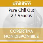 Pure Chill Out 2 / Various cd