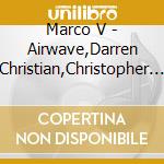 Marco V - Airwave,Darren Christian,Christopher Lawrence,Micah... cd