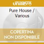 Pure House / Various cd musicale di V/A