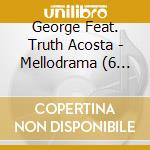 George Feat. Truth Acosta - Mellodrama (6 Mixes)