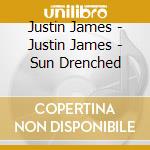 Justin James - Justin James - Sun Drenched cd musicale di Justin James
