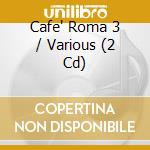 Cafe' Roma 3 / Various (2 Cd) cd musicale di Mvd Ent.