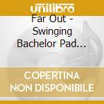 Far Out - Swinging Bachelor Pad Music cd