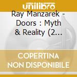 Ray Manzarek - Doors : Myth & Reality (2 Cd) cd musicale di Ray Manzarek