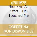 Brooklyn All Stars - He Touched Me cd