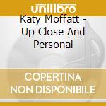 Katy Moffatt - Up Close And Personal cd musicale di Katy Moffatt