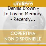 Dennis Brown - In Loving Memory - Recently Discovered Tracks & Greatest Hits Remastered cd musicale di Dennis Brown