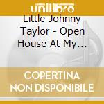 Little Johnny Taylor - Open House At My House cd musicale di Little Johnny Taylor