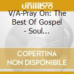 V/A-Pray On: The Best Of Gospel - Soul Stirrers,Five Blind Boys Of Alabama,Caravans,Swan Silvertones... cd