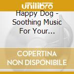 Happy Dog - Soothing Music For Your Favorite Canine (And Their Owners Too!) cd