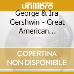 George & Ira Gershwin - Great American Songwriters cd musicale di George & Ira Gershwin