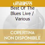 Best Of The Blues Live / Various cd musicale di Various Artists