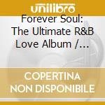 Forever Soul: The Ultimate R&B Love Album / Various cd