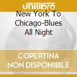 New York To Chicago-Blues All Night cd