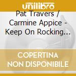 Pat Travers / Carmine Appice - Keep On Rocking (Cd+Dvd) cd musicale di Pat Travers / Carmine Appice