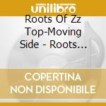 Roots Of Zz Top-Moving Side - Roots Of Zz Top-Moving Side cd musicale di Roots Of Zz Top