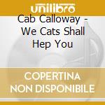 Cab Calloway - We Cats Shall Hep You cd