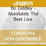 Bo Diddley - Absolutely The Best Live cd musicale di Bo Diddley