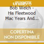 Bob Welch - His Fleetwood Mac Years And Beyond Two cd