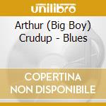 Arthur (Big Boy) Crudup - Blues cd musicale di Arthur ( Big Boy ) Crudup
