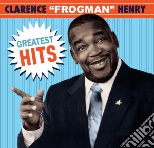 Clarence Frogman Henry - Greatest Hits cd musicale di Clarence Frogman Henry