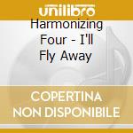 Harmonizing Four - I'll Fly Away cd musicale di Harmonizing Four