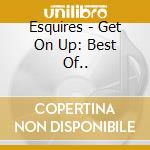 Esquires - Get On Up: Best Of.. cd