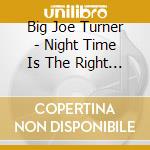 Big Joe Turner - Night Time Is The Right Time cd