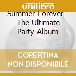 Summer Forever - The Ultimate Party Album cd musicale di Summer Forever