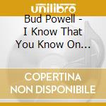 Bud Powell - I Know That You Know On Stage cd musicale di Bud Powell