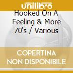 Hooked On A Feeling & More 70's / Various cd