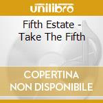 Fifth Estate - Take The Fifth cd musicale di Fifth Estate